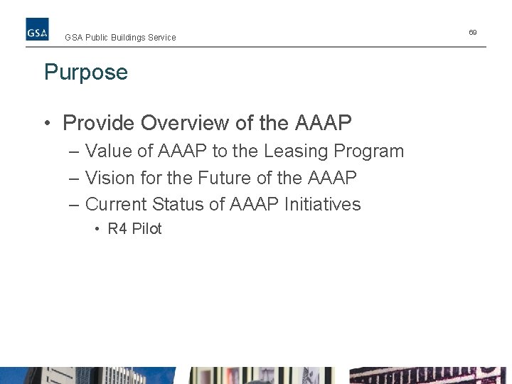 GSA Public Buildings Service Purpose • Provide Overview of the AAAP – Value of