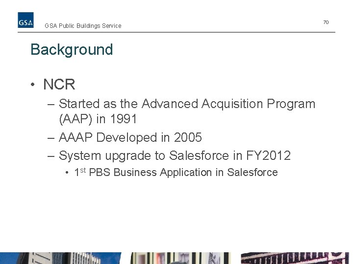 GSA Public Buildings Service Background • NCR – Started as the Advanced Acquisition Program