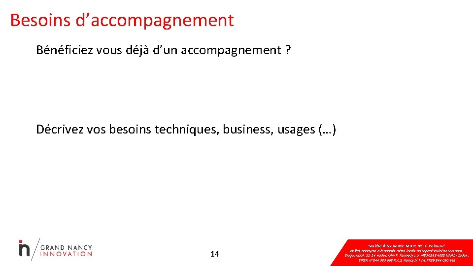 Besoins d’accompagnement Bénéficiez vous déjà d’un accompagnement ? Décrivez vos besoins techniques, business, usages