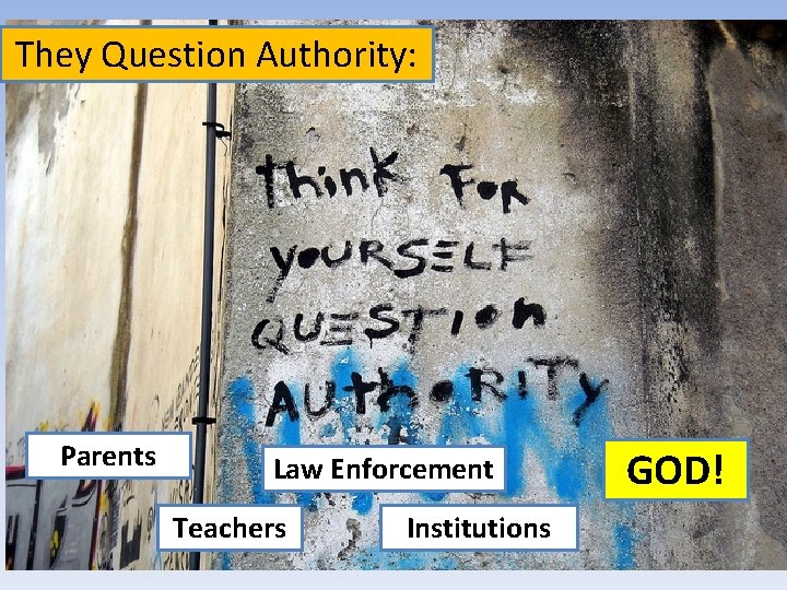 They Question Authority: Parents Law Enforcement Teachers Institutions GOD! 