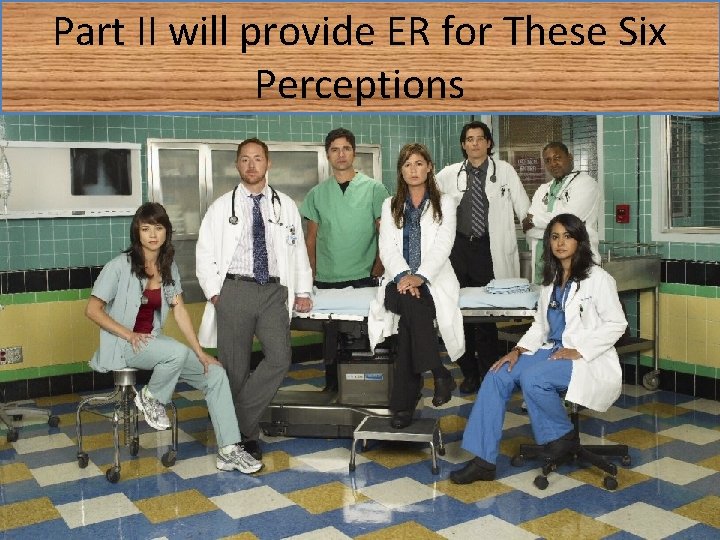 Part II will provide ER for These Six Perceptions 