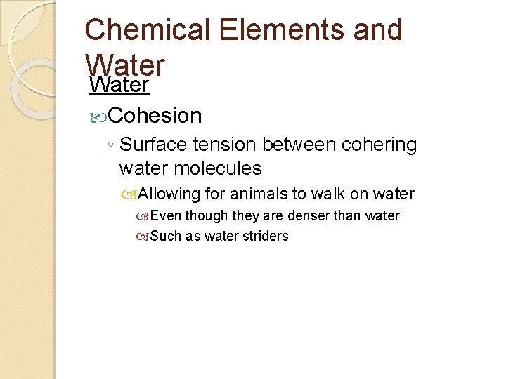 Chemical Elements and Water Cohesion ◦ Surface tension between cohering water molecules Allowing for