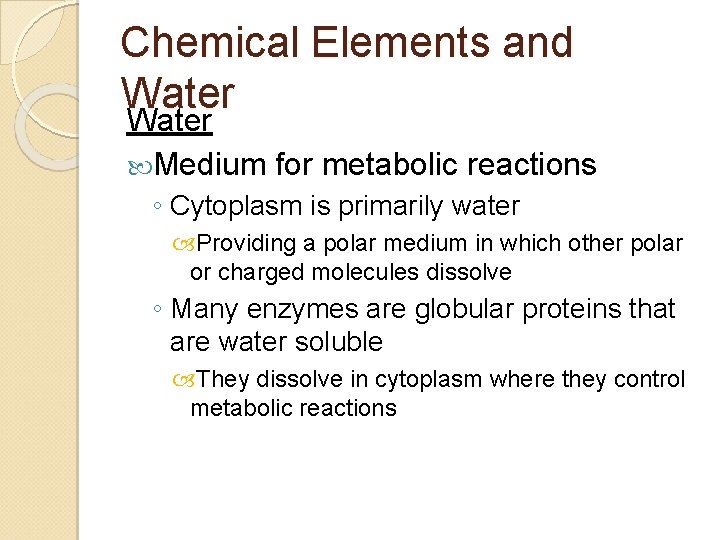 Chemical Elements and Water Medium for metabolic reactions ◦ Cytoplasm is primarily water Providing