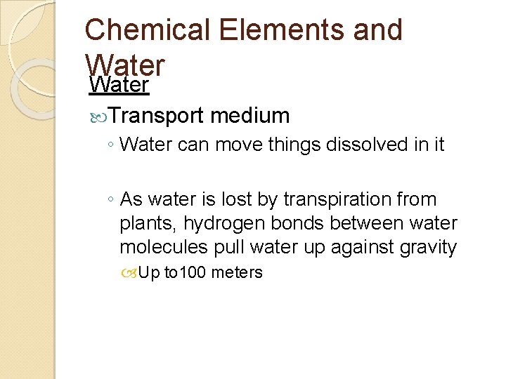 Chemical Elements and Water Transport medium ◦ Water can move things dissolved in it