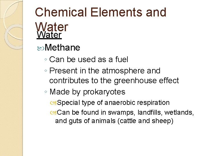 Chemical Elements and Water Methane ◦ Can be used as a fuel ◦ Present