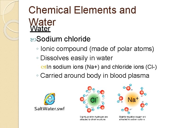 Chemical Elements and Water Sodium chloride ◦ Ionic compound (made of polar atoms) ◦