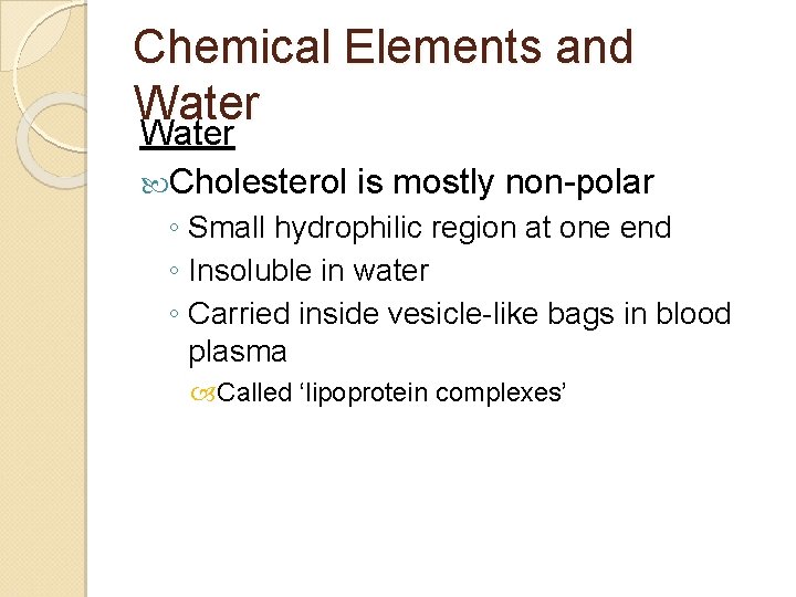 Chemical Elements and Water Cholesterol is mostly non-polar ◦ Small hydrophilic region at one