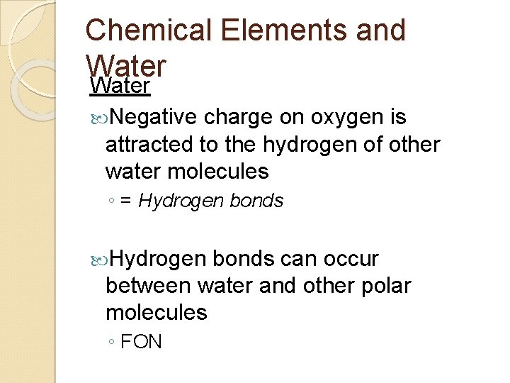 Chemical Elements and Water Negative charge on oxygen is attracted to the hydrogen of
