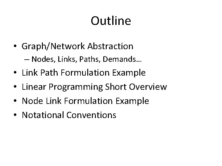 Outline • Graph/Network Abstraction – Nodes, Links, Paths, Demands… • • Link Path Formulation