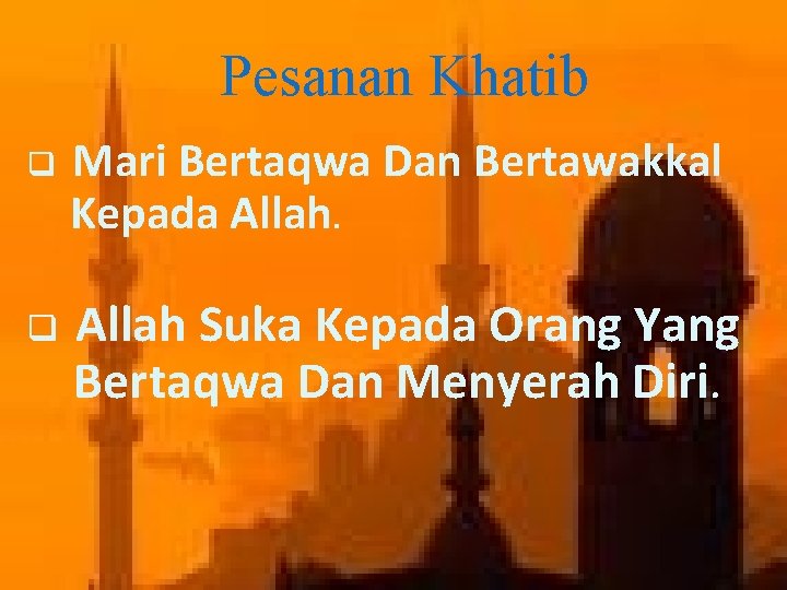 Pesanan Khatib q Mari Bertaqwa Dan Bertawakkal Kepada Allah. q Allah Suka Kepada Orang