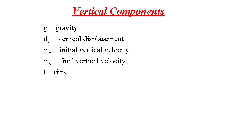 Vertical Components g = gravity dy = vertical displacement viy = initial vertical velocity