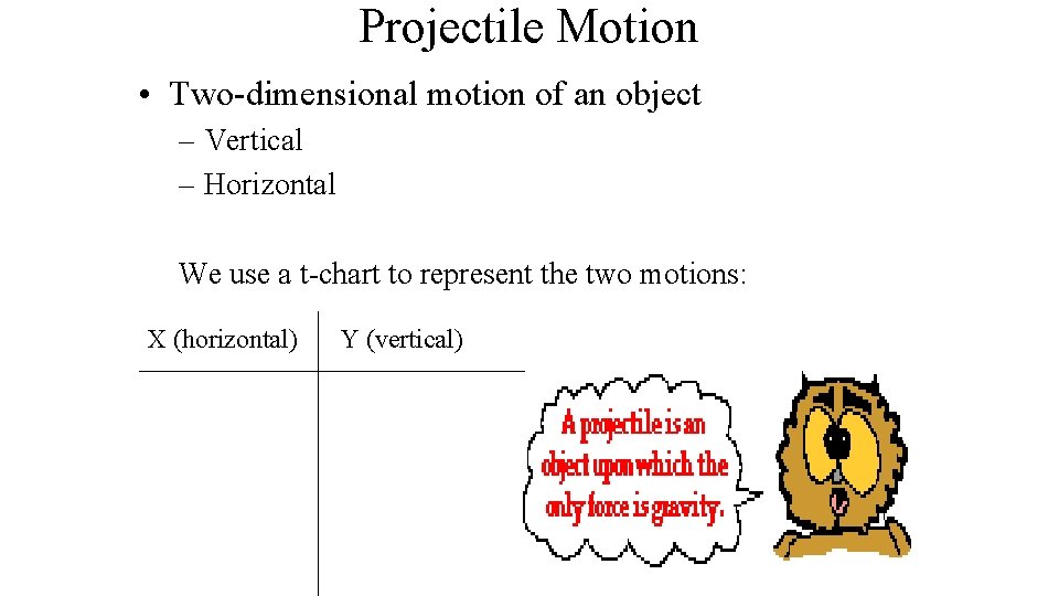 Projectile Motion • Two-dimensional motion of an object – Vertical – Horizontal We use