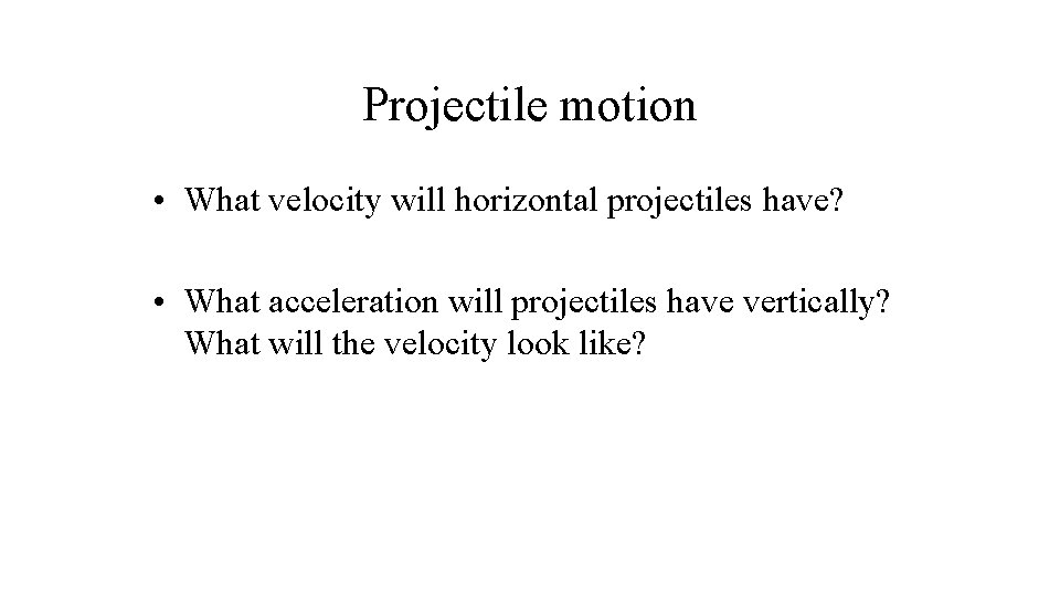 Projectile motion • What velocity will horizontal projectiles have? • What acceleration will projectiles