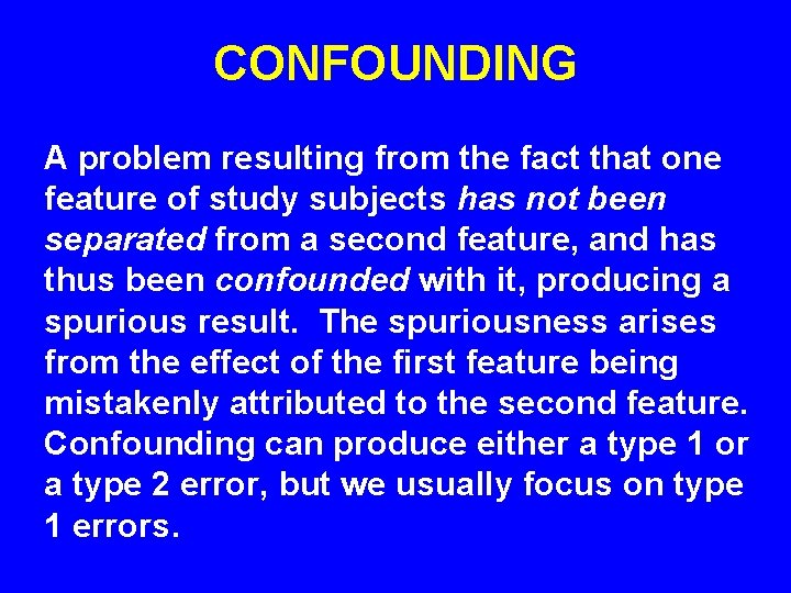 CONFOUNDING A problem resulting from the fact that one feature of study subjects has