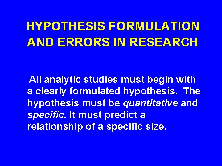 HYPOTHESIS FORMULATION AND ERRORS IN RESEARCH All analytic studies must begin with a clearly