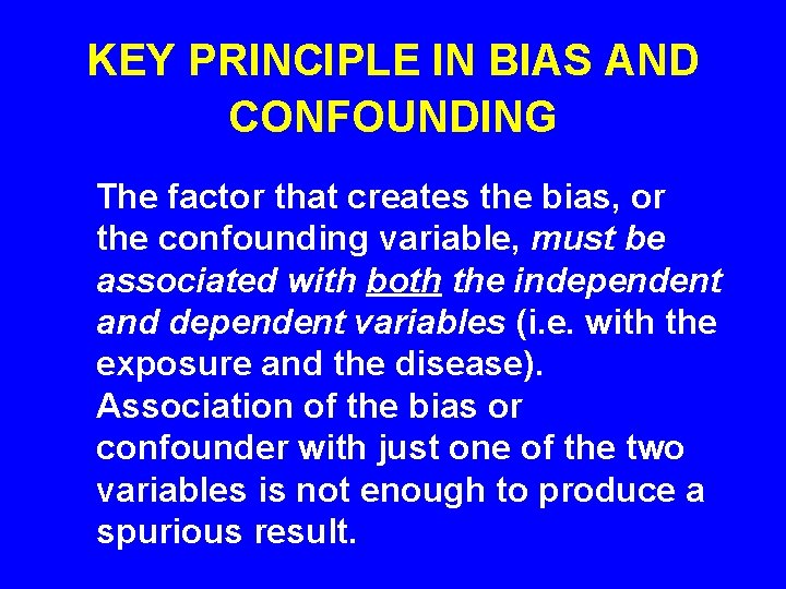 KEY PRINCIPLE IN BIAS AND CONFOUNDING The factor that creates the bias, or the