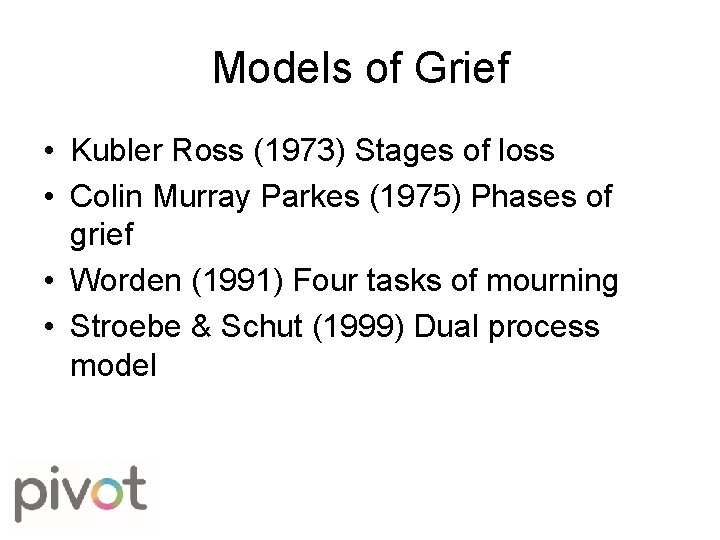 Models of Grief • Kubler Ross (1973) Stages of loss • Colin Murray Parkes