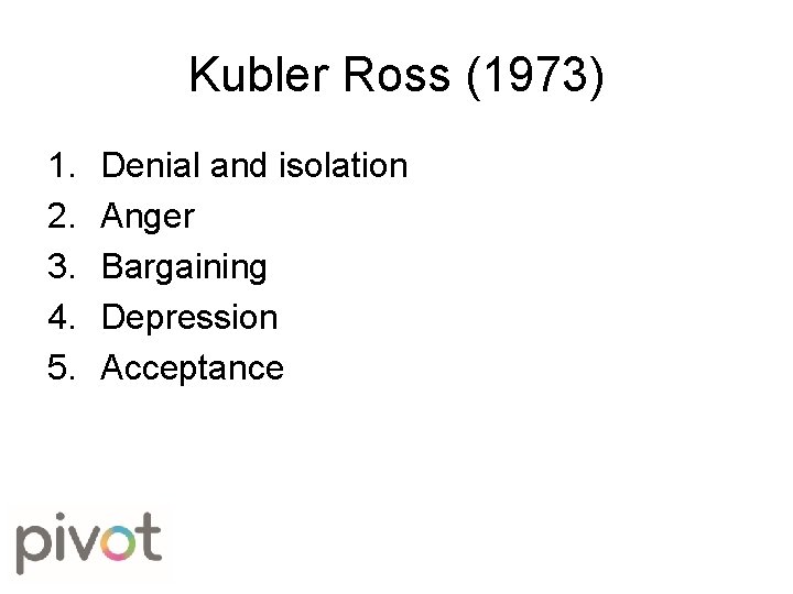 Kubler Ross (1973) 1. 2. 3. 4. 5. Denial and isolation Anger Bargaining Depression