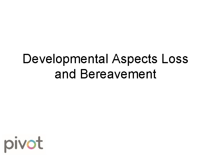 Developmental Aspects Loss and Bereavement 