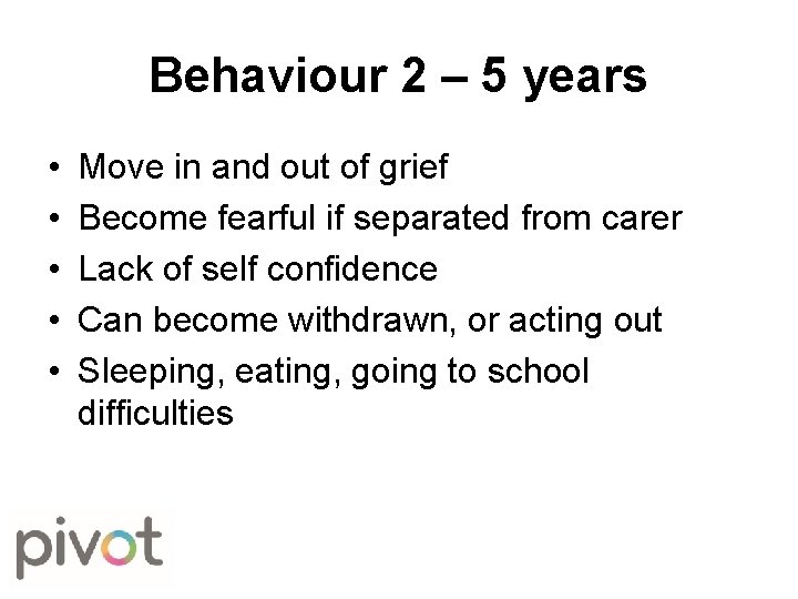 Behaviour 2 – 5 years • • • Move in and out of grief