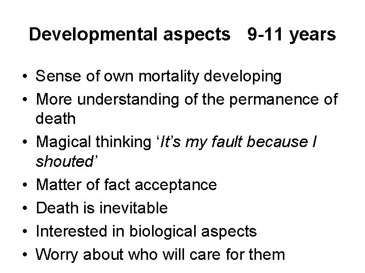 Developmental aspects 9 -11 years • Sense of own mortality developing • More understanding