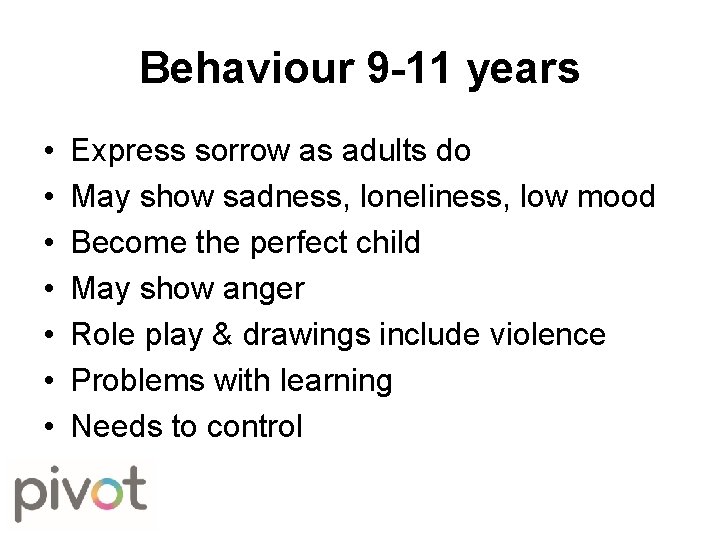 Behaviour 9 -11 years • • Express sorrow as adults do May show sadness,