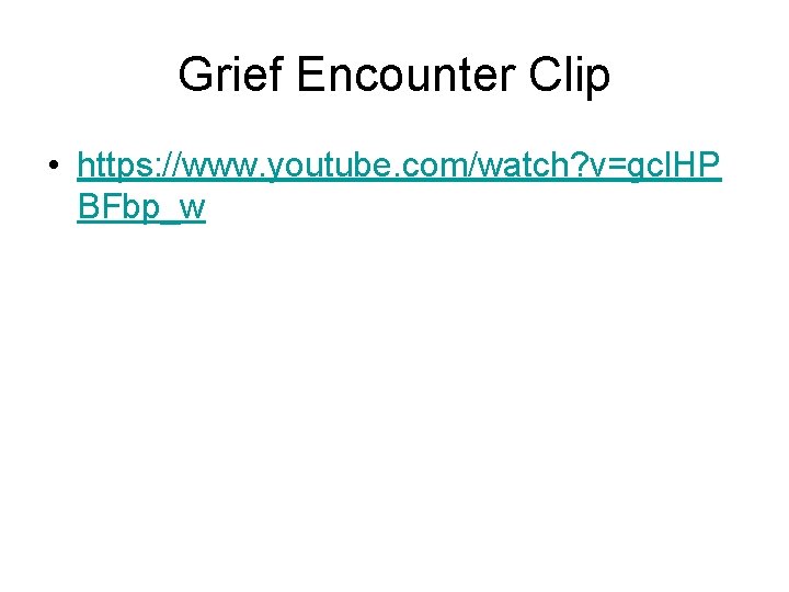 Grief Encounter Clip • https: //www. youtube. com/watch? v=gcl. HP BFbp_w 