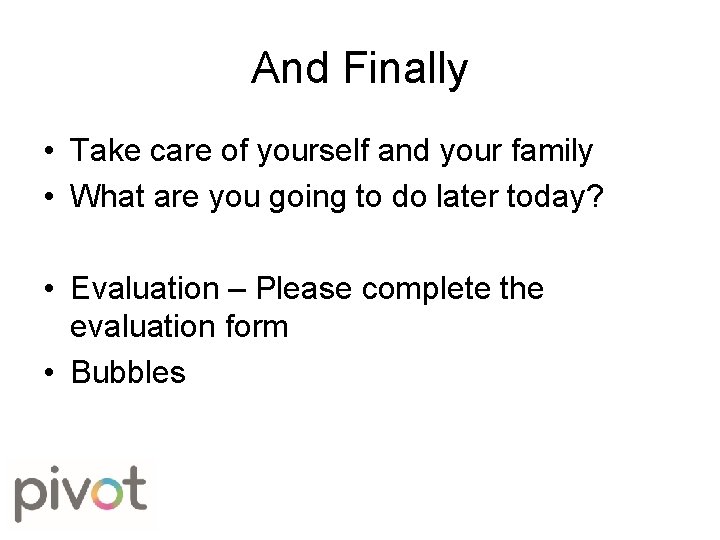 And Finally • Take care of yourself and your family • What are you