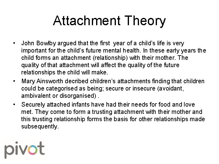 Attachment Theory • John Bowlby argued that the first year of a child’s life
