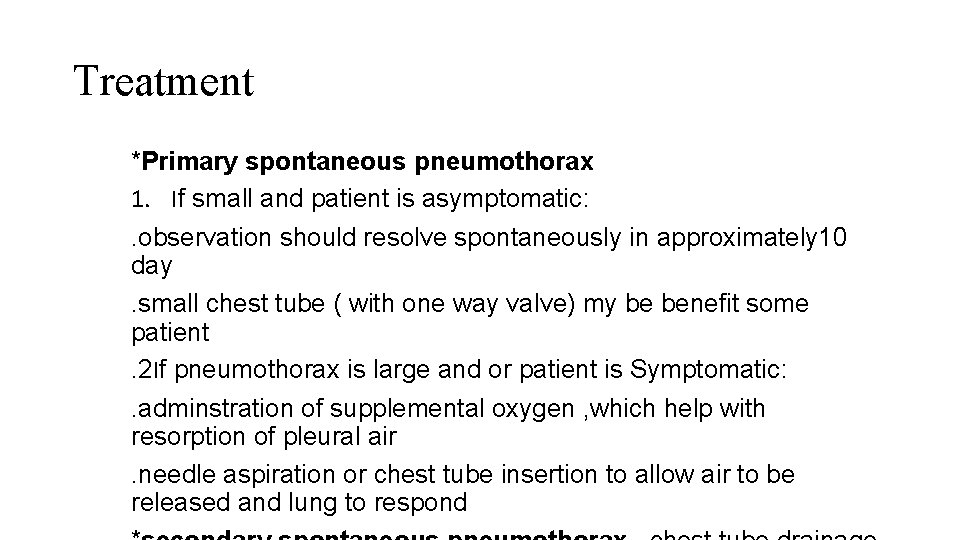 Treatment *Primary spontaneous pneumothorax 1. If small and patient is asymptomatic: . observation should