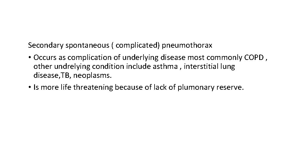 Secondary spontaneous ( complicated) pneumothorax • Occurs as complication of underlying disease most commonly