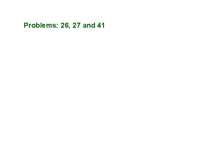 Problems: 26, 27 and 41 