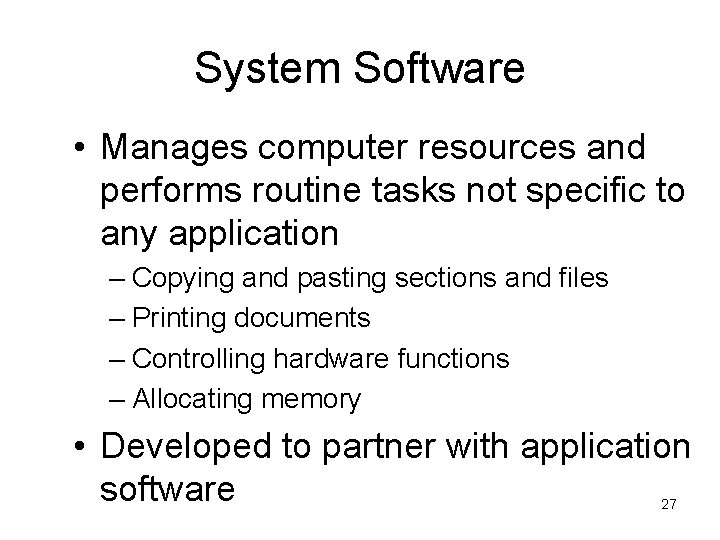 System Software • Manages computer resources and performs routine tasks not specific to any