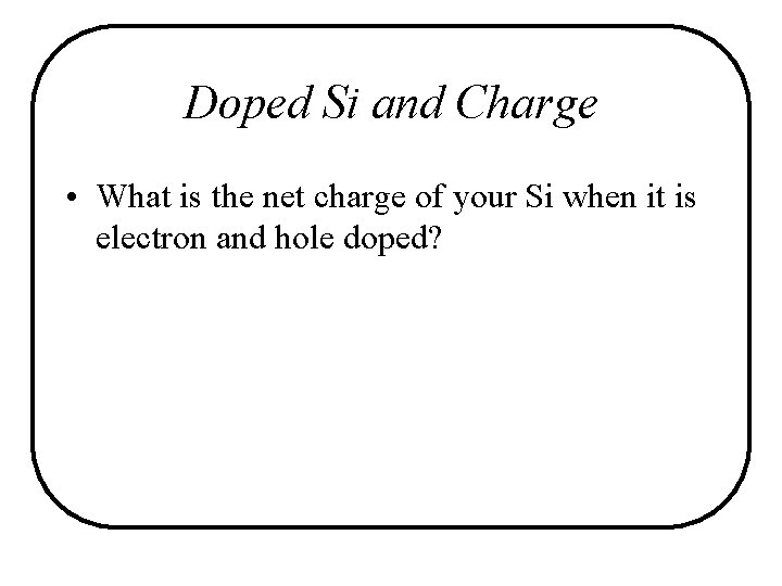 Doped Si and Charge • What is the net charge of your Si when