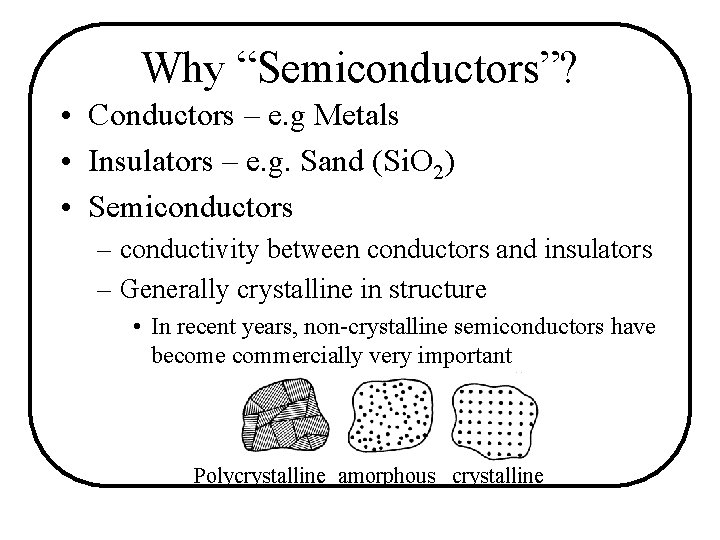 Why “Semiconductors”? • Conductors – e. g Metals • Insulators – e. g. Sand