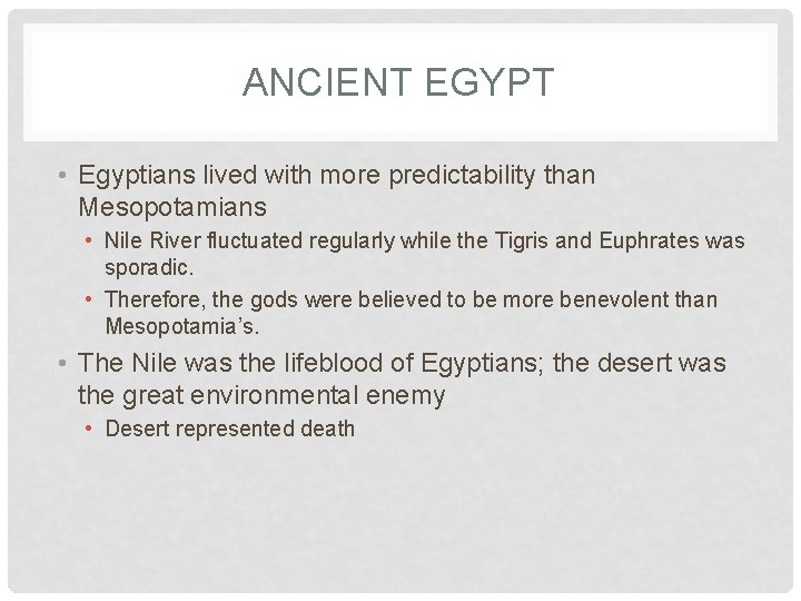 ANCIENT EGYPT • Egyptians lived with more predictability than Mesopotamians • Nile River fluctuated