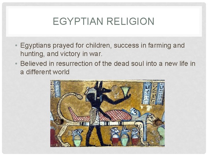 EGYPTIAN RELIGION • Egyptians prayed for children, success in farming and hunting, and victory
