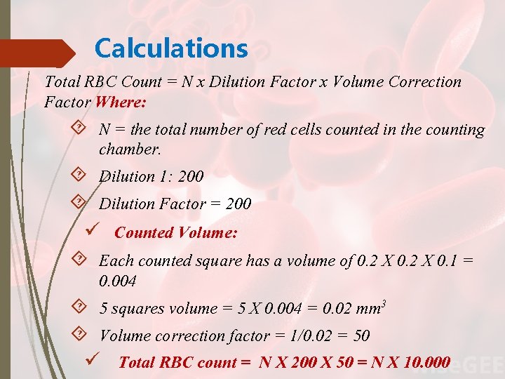 Calculations Total RBC Count = N x Dilution Factor x Volume Correction Factor Where: