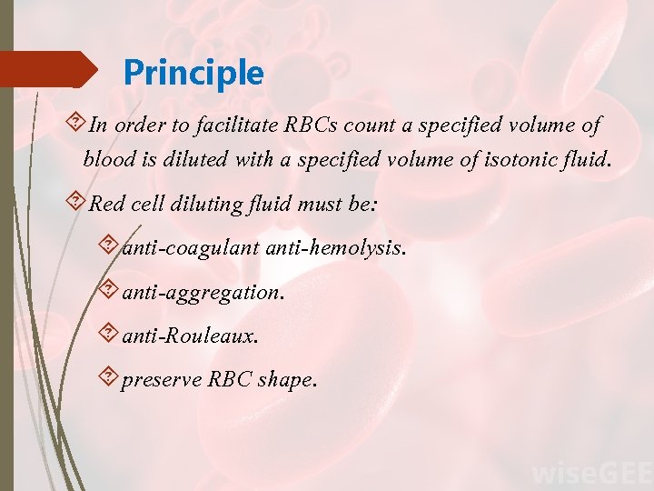 Principle In order to facilitate RBCs count a specified volume of blood is diluted