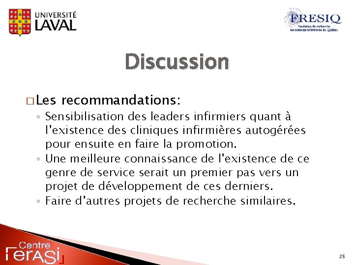 Discussion � Les recommandations: ◦ Sensibilisation des leaders infirmiers quant à l’existence des cliniques