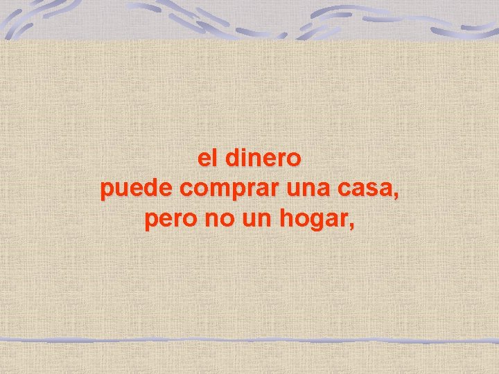 el dinero puede comprar una casa, pero no un hogar, 