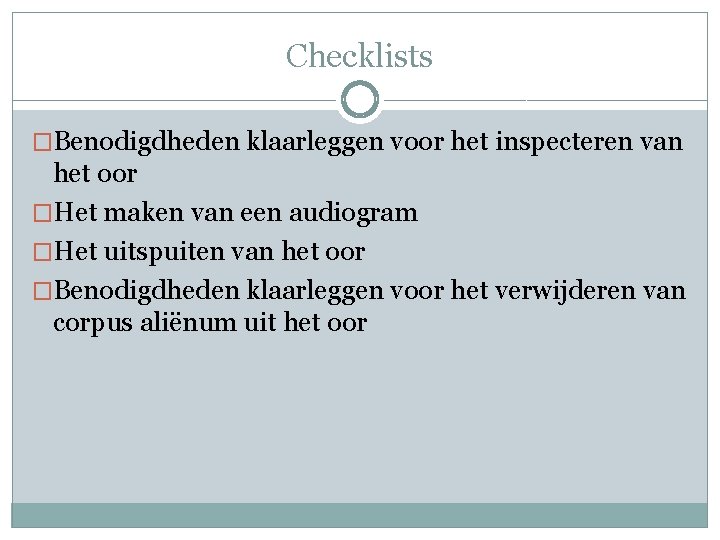 Checklists �Benodigdheden klaarleggen voor het inspecteren van het oor �Het maken van een audiogram