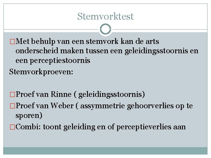 Stemvorktest �Met behulp van een stemvork kan de arts onderscheid maken tussen een geleidingsstoornis