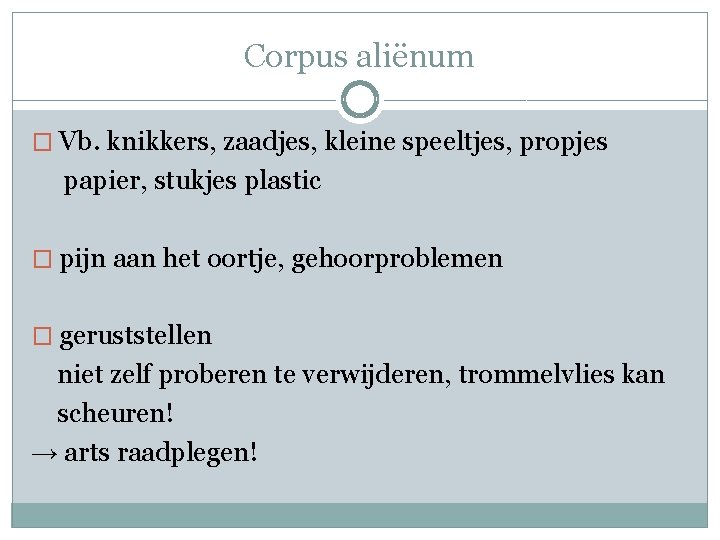 Corpus aliënum � Vb. knikkers, zaadjes, kleine speeltjes, propjes papier, stukjes plastic � pijn