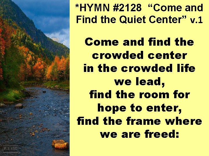 *HYMN #2128 “Come and Find the Quiet Center” v. 1 Come and find the