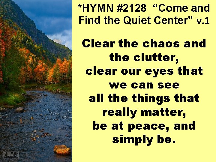 *HYMN #2128 “Come and Find the Quiet Center” v. 1 Clear the chaos and