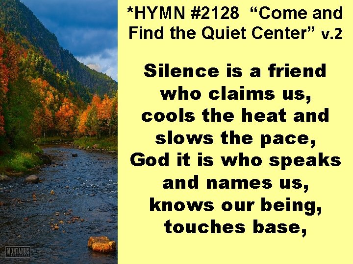 *HYMN #2128 “Come and Find the Quiet Center” v. 2 Silence is a friend