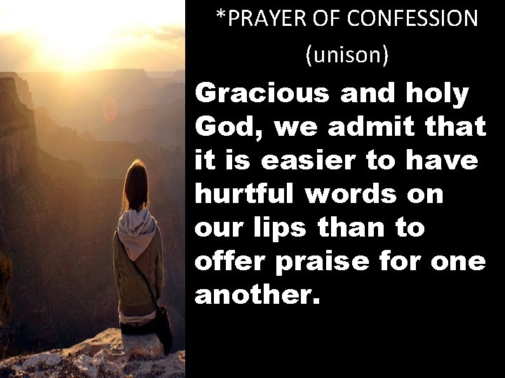 *PRAYER OF CONFESSION (unison) Gracious and holy God, we admit that it is easier