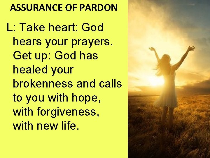 ASSURANCE OF PARDON L: Take heart: God hears your prayers. Get up: God has