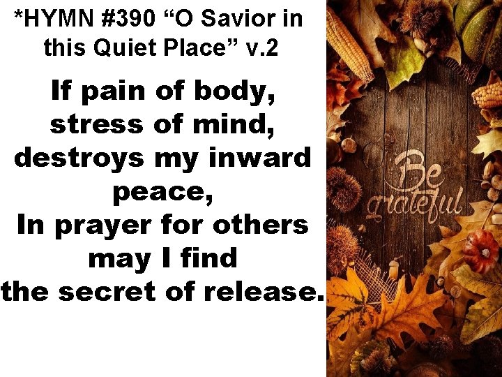 *HYMN #390 “O Savior in this Quiet Place” v. 2 If pain of body,